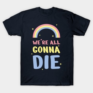 We're all gonna die T-Shirt